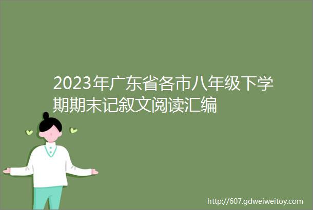 2023年广东省各市八年级下学期期末记叙文阅读汇编